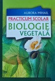 Practicum scolar Biologie Vegetala - Aurora Mihail - Editura ALL - 2009 - Carte Stiinte Exacte, Brosata