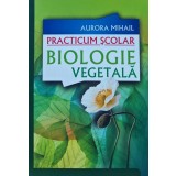 Practicum școlar. Biologie vegetală - 2009 - Aurora Mihail (G296)