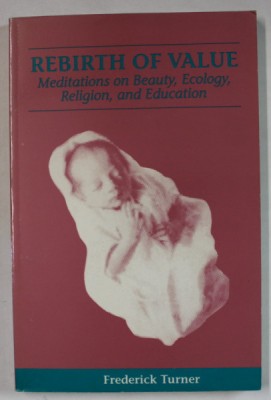 REBIRTH OF VALUE , MEDITATIONS ON BEAUTY , ECOLOGY , RELIGION , AND EDUCATION by FREDERICK TURNER , 1991 foto