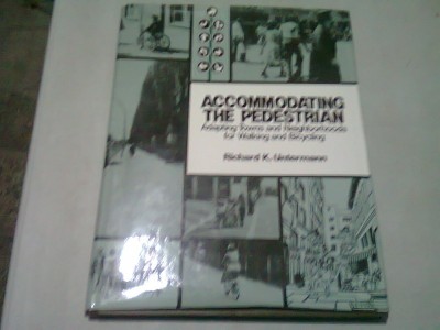 ACCOMMODATING THE PEDESTRIAN. Adapting Towns and Neighborhoods for Walking and Biking - RICHARD K. UNTERMANN (CARTE IN LIMBA ENGLEZA) foto