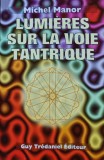Lumieres sur la voie tantrique carte Michel Manor 1996 editura Guy Tredaniel brosata 310 pagini spiritualitate