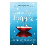 Cumpara ieftin Aggressively Happy: A Realist's Guide To Believing In The Goodness Of Life