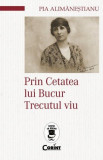 Prin Cetatea lui Bucur. Trecutul viu - Pia Alimanestianu