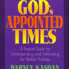 God's Appointed Times: A Practical Guide for Understanding and Celebrating the Biblical Holy Days