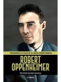 Robert Oppenheimer. Parintele bombei atomice. Protagonisti ai celui de-al Doilea Razboi Mondial/***