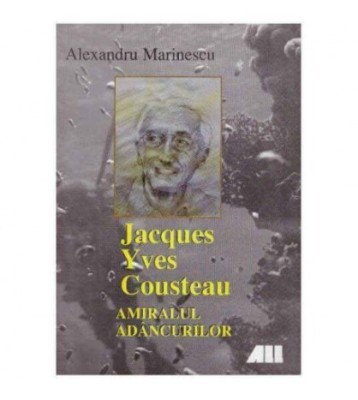 Alexandru Marinescu - Jacques Yves Cousteau - Amiralul adancurilor - foto