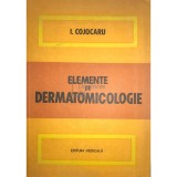 I. Cojocaru - Elemente de dermatomicologie (Editia: 1979)