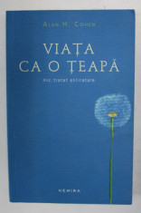 VIATA CA O TEAPA , MIC TRATAT ANTIRATARE , EDITIA A III - A de ALAN H. COHEN , 2013 foto