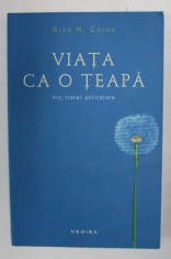 VIATA CA O TEAPA , MIC TRATAT ANTIRATARE , EDITIA A III - A de ALAN H. COHEN , 2013 foto