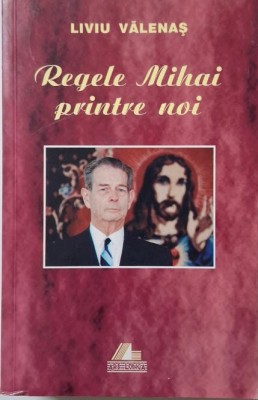 Regele Mihai printre noi (1989-1999) &amp;ndash; Liviu Valenas foto