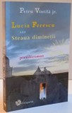 LUCIA FERESCU SAU STEAUA DIMINETII , PSEUDOROMAN de PETRU VINTILA JR. , 2016