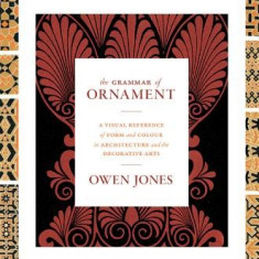 The Grammar of Ornament: A Visual Reference of Form and Colour in Architecture and the Decorative Arts