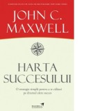 Harta succesului. O strategie simpla pentru a te calauzi pe drumul catre succes - John C. Maxwell, Andreea Marin