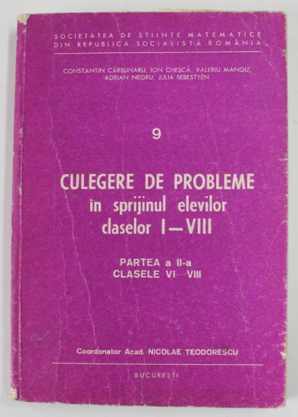 CULEGERE DE PROBLEME IN SPRIJINUL ELEVILOR CLASELOR I - VIII - PARTEA A II -A - CLASELE VI - VIII de CONSTANTIN CARBUNARU ...JULIA SEBESTYEN ,