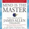 Mind Is the Master: The Complete James Allen Treasury