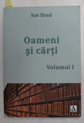 OAMENI SI CARTI , VOLUMUL I de ION BRAD , 2017 , DEDICATIE * foto