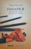 Fanaticii. Portretele A Zece Oameni Cu Vocatie - Vlad Mixich, Humanitas, 2011, Biografii, Carte