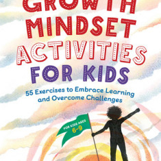 Growth Mindset Activities for Kids: 55 Exercises to Embrace Learning and Overcome Challenges