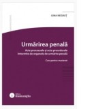 Urmarirea penala. Acte procesuale si acte procedurale intocmite de organele de urmarire penala. Curs pentru masterat - Gina Negrut