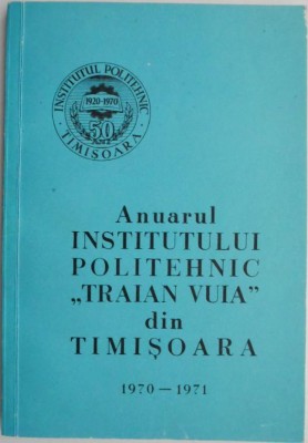 Anuarul Institutului politehnic Traian Vuia din Timisoara (1970-1971) foto