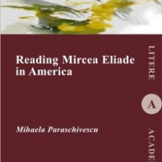 Reading Mircea Eliade in America - Mihaela Paraschivescu