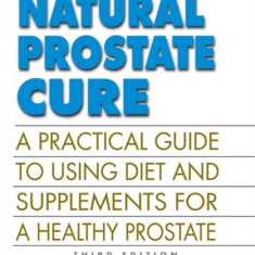 The Natural Prostate Cure, Third Edition: A Practical Guide to Using Diet and Supplements for a Healthy Prostate