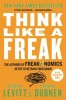 Think Like a Freak: The Authors of Freakonomics Offer to Retrain Your Brain