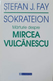 SOKRATEION. MARTURIE DESPRE MIRCEA VULCANESCU-STEFAN J. FAY, Humanitas