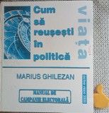 Cum sa reusesti in viata politica Manual de campanie electorala Marius Ghilezan
