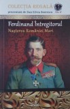 Carte Ferdinand Intregitorul. Nasterea Romaniei Mari - Dan-Silviu Boerescu, Istorie Romania Epoca Contemporana