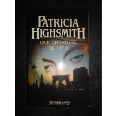 PATRICIA HIGHSMITH - UNE CREATURE DE REVE (1986, limba franceza)
