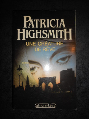 PATRICIA HIGHSMITH - UNE CREATURE DE REVE (1986, limba franceza) foto