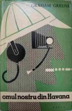 Omul Nostru din Havana - Graham Greene, 1960, Editura de Stat, Romana, Roman Beletristica, 322 Pagini