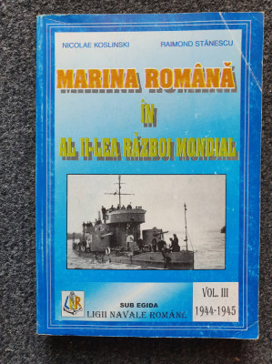 MARINA ROMANA IN AL II-LEA RAZBOI MONDIAL - Koslinski, Stanescu (vol. III) foto