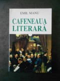 EMIL MANU - CAFENEAUA LITERARA