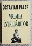Vremea intrebarilor - Octavian Paler Contine dedicatie, data si semnatura autorului.