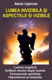 Lumea invizibilă şi aspectele ei vizibile - Alexis Lepicier - Paperback Brosat - Carti Spiritualitate Ezoterism