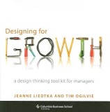 Designing for Growth: A Design Thinking Tool Kit for Managers