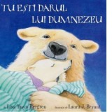 Tu esti darul lui Dumnezeu - Lisa Tawn Bergren