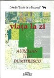 Cumpara ieftin Viata la zi Aurelian Titu Dumitrescu Autograf Editura Semne 2003 Coperta Cartonata 390 Pagini 2003 Editie Colectionabila