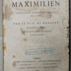L 'ELEVATION ET LA CHUTE DE L 'EMPEREUR MAXIMILIEN , INTERVENTION FRANCAISE AU MEXIQUE 1861 -1867 par LE Cte . E . DE KERATRY , 1867