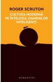 Cultura modernă pe &icirc;nţelesul oamenilor inteligenţi - Paperback brosat - Roger Scruton - Humanitas