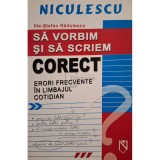 Ilie Stefan Radulescu - Sa vorbim si sa scriem corect (Editia: 2005)