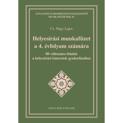 Helyes&amp;iacute;r&amp;aacute;si munkaf&amp;uuml;zet a 4. &amp;eacute;vfolyam sz&amp;aacute;m&amp;aacute;ra - 80 v&amp;aacute;ltozatos feladat a helyes&amp;iacute;r&amp;aacute;si ismeretek gyakorl&amp;aacute;s&amp;aacute;hoz - Cs. Nagy Lajos foto