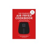 The Complete Air Fryer Cookbook: More Than 120 Super-Easy, Everyday Recipes and Techniques