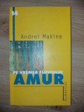 Pe vremea Fluviului Amur- Andrei Makine, Humanitas