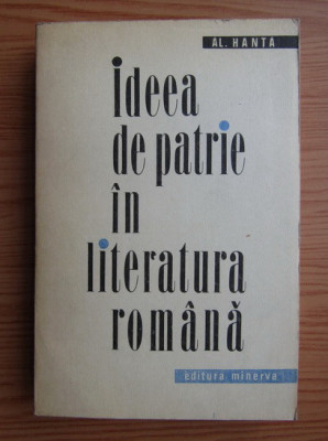 Al. Hanta - Ideea de patrie in literatura romana foto
