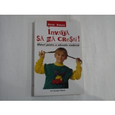 INVATA SA MA CRESTI Sfaturi pentru o educatie moderna - Peter STRUCK