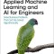 Applied Machine Learning and AI for Engineers: Solve Business Problems That Can't Be Solved Algorithmically