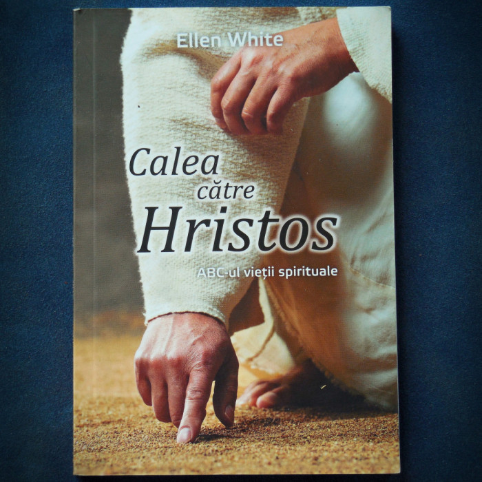 CALEA CATRE HRISTOS - ELLEN WHITE - ABC-UL VIETII SPIRITUALE